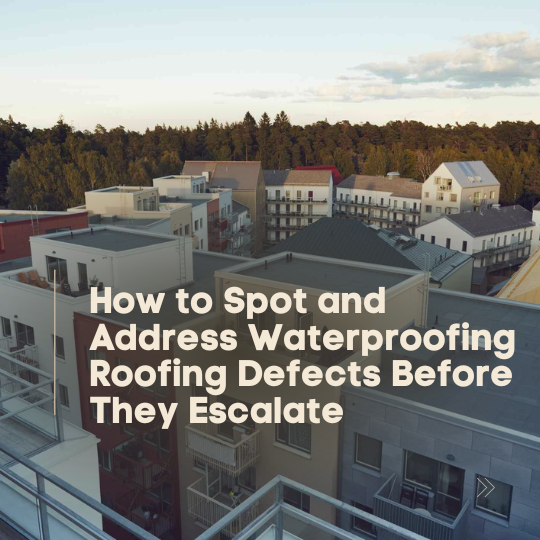 How to Spot and Address Waterproofing Roofing Defects Before They Escalate