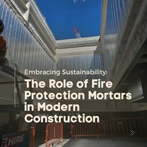 Embracing Sustainability: The Role of Fire Protection Mortars in Modern Construction