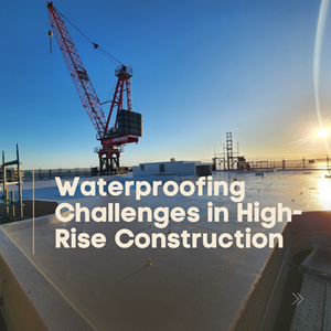 Waterproofing Challenges in High-Rise Construction